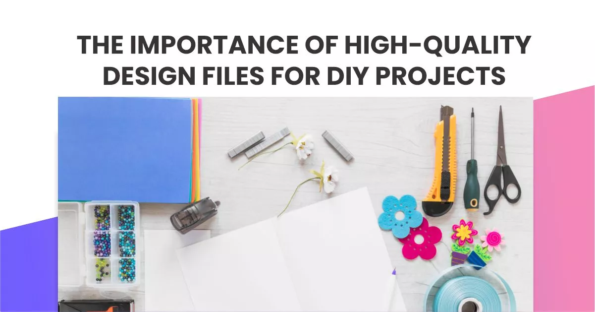 The Importance of High-Quality Design Files for DIY Projects